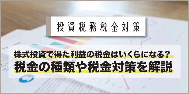 株式投資で得た利益の税金はいくらになる？税金の種類や税金対策を解説   コラム   資産運用・相続税対策専門　ネイチャーグループ