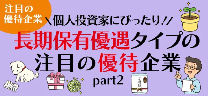 個人投資家にぴったり！\u3000長期保有優遇タイプの注目の優待企業\u3000Part2