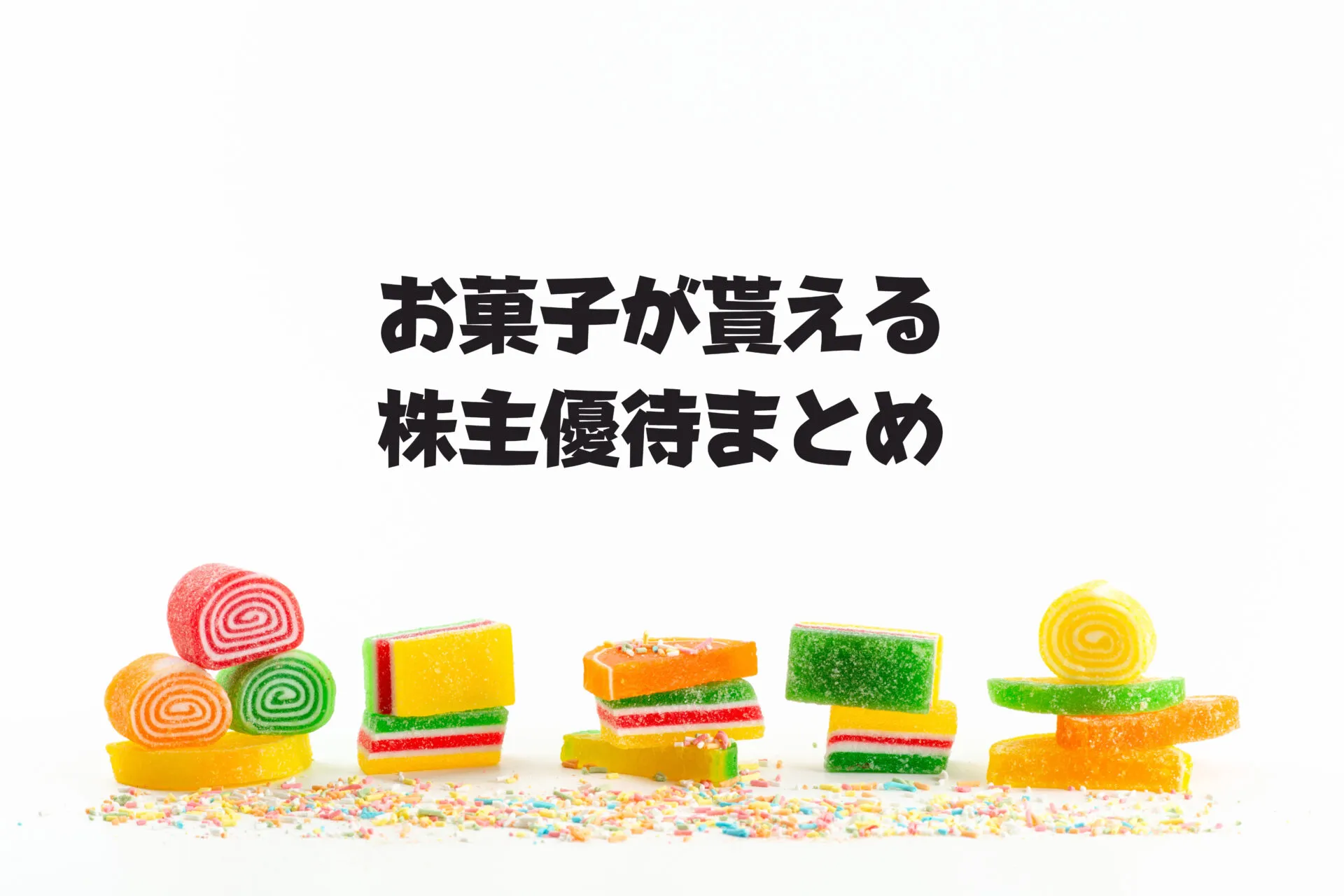 【2024年版】お菓子が貰えるおすすめ株主優待まとめ10選│お菓子好き必見｜イチリタブログ