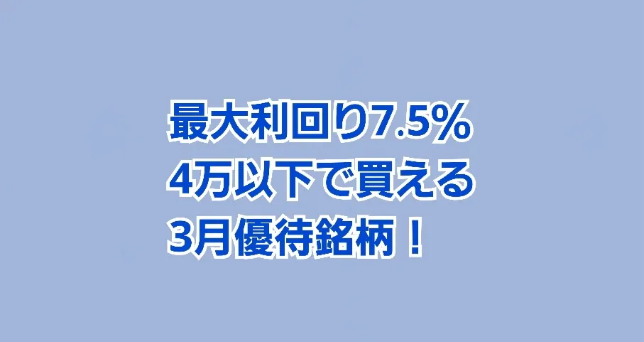 【最大利回り7.5％】4万円以下で買える 3月優待銘柄3社！     かすみちゃんの株主優待日記