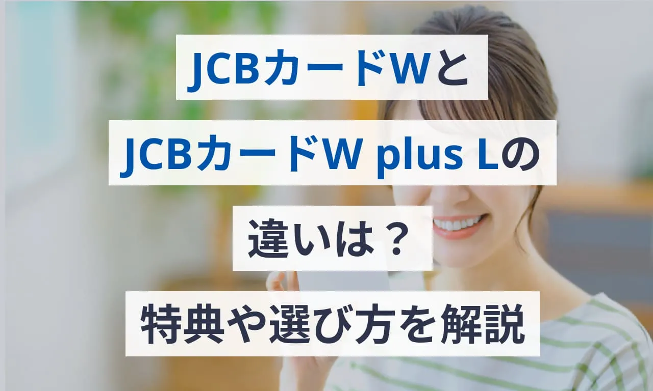 JCBカードWとJCBカードW plus Lの違いは？特典や選び方を解説