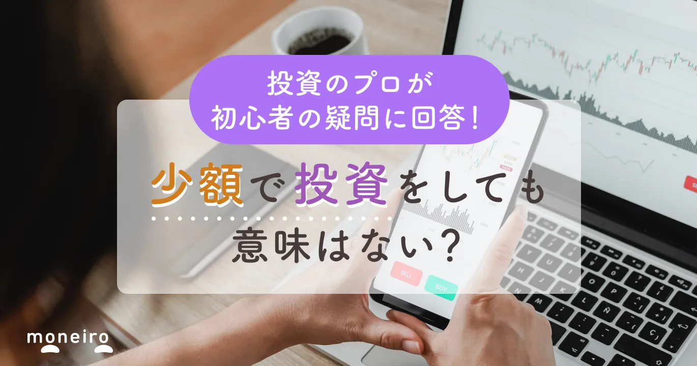 少額投資は意味がない？投資のプロが回答！実は初心者に少額投資がおすすめな理由 ｜マネイロメディア｜資産運用とお金の情報サイト