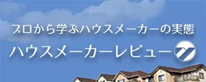 ハウスメーカーレビュー｜プロの現場調査と実際に購入した人の口コミ