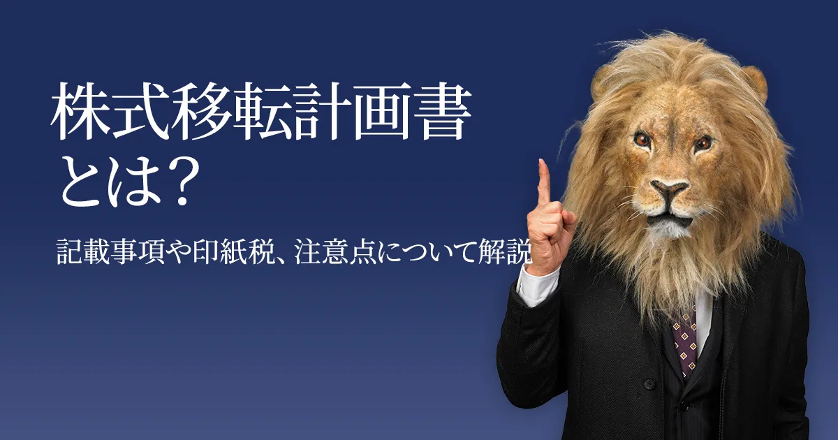 株式移転計画書とは？記載事項や印紙税、注意点について解説｜M&Aキャピタルパートナーズ