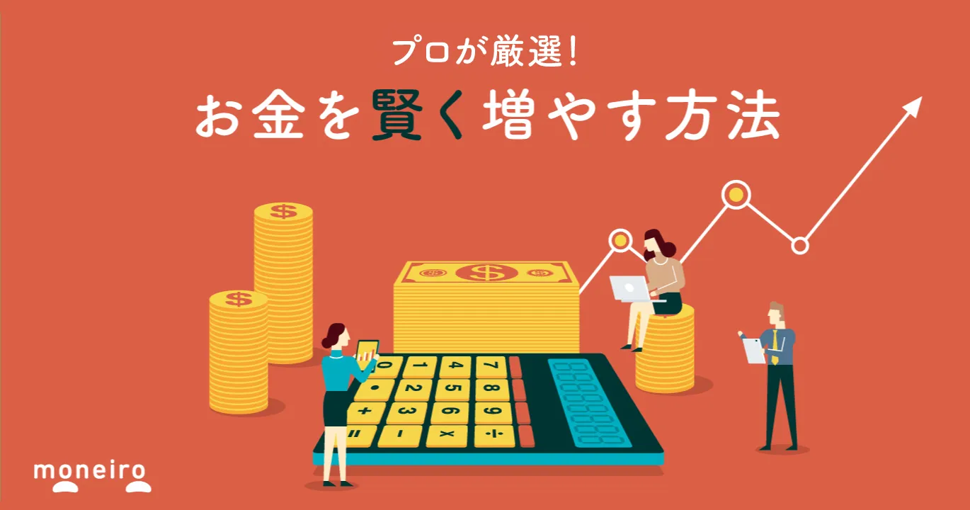 お金を今からでも賢く増やす4つの方法をプロが厳選！初心者におすすめのお金の増やし方｜マネイロメディア｜資産運用とお金の情報サイト